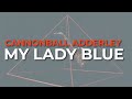 Cannonball Adderley - My Lady Blue (Official Audio)