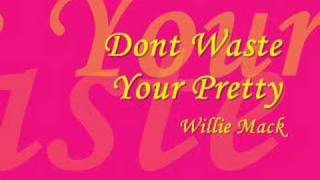Don't Waste Your Pretty - Willie Mack