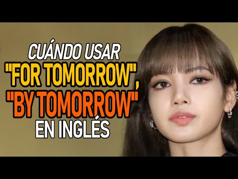 Cuándo usar "FOR TOMORROW", "BY TOMORROW" en INGLÉS