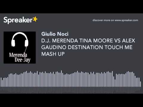 D.J. MERENDA TINA MOORE VS ALEX GAUDINO DESTINATION TOUCH ME MASH UP (creato con Spreaker)