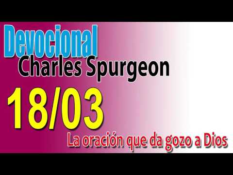 Devocional Charles Spurgeon 18/03 -La oración que da gozo a Dios