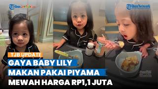 Gaya Baby Lily Makan Pakai Piyama Mewah Rp1,1 Juta Disorot, Penampilan Gemasnya Curi Perhatian