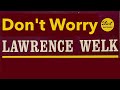 Lawrence Welk - 'Don't Worry'