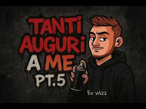 Er Wizz - Tanti auguri a me (parte 5)