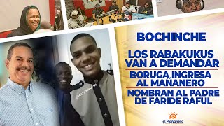 Los RABAKUKUS en DEMANDA – BORUGA INGRESA Al Mañanero – Nombran padre de Faride Raful – El Bochinche