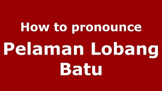 How to pronounce Pelaman Lobang Batu