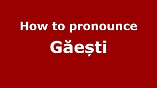How to pronounce Găești