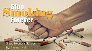 Stop Smoking Forever - Sleep Hypnosis Session - By Thomas Hall