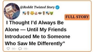 I Thought I’d Always Be Alone — Until My Friends Introduced Me to Someone Who Saw Me Differently”