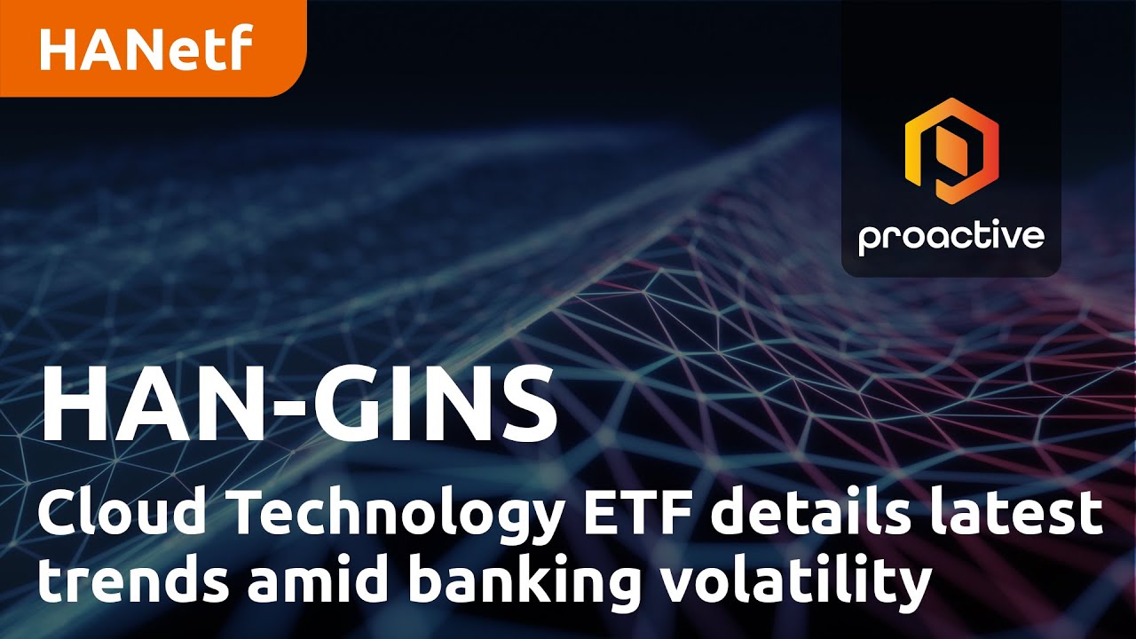 HAN-GINS Cloud Technology ETF details latest trends amid banking volatility