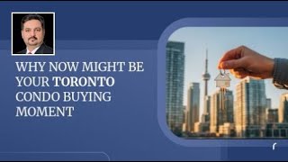 Why Now Might Be Your Toronto Condo Buying Moment