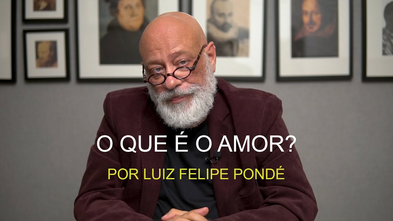 O que é o Amor? -  Luiz Felipe Pondé