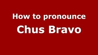 How to pronounce Chus Bravo