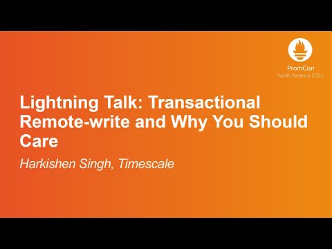 Lightning Talk: Transactional Remote-write and Why You Should Care - Harkishen Singh, Timescale