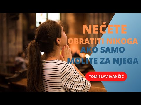 Tomislav Ivančić - Nećete Obratiti Nikoga Ako Samo Molite Za Njega