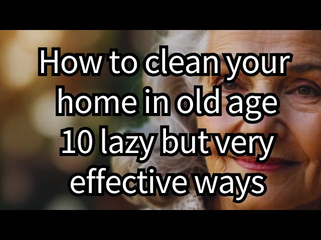 10 Effective Cleaning Hacks to Make Home Care Easier for Seniors ...