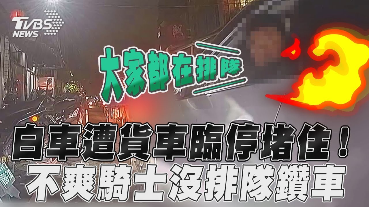 影音/白車駕駛遭貨車臨停堵住! 不爽騎士沒排隊「攔阻鑽車」
