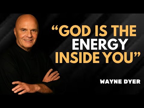 God Isn’t Somewhere Else — God Is the Energy Inside You - Wayne Dyer