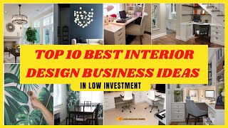 Top 10 Best Interior Design Business Ideas in Low Investment