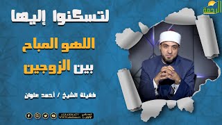 اللهو المباح بين الزوجين || برنامج لتسكنوا إليها مع الشيخ أحمد علوان