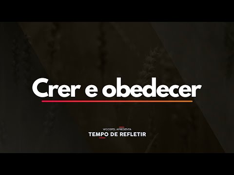 Tempo de Refletir 2376 - Crer e obedecer