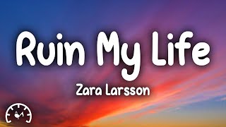 Zara Larsson - Ruin My Life (Lyrics)