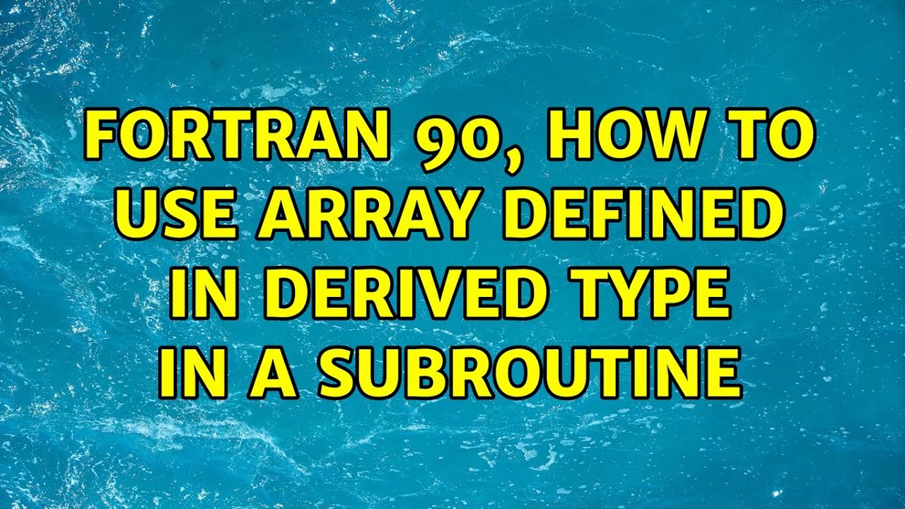 Fortran 90, how to use array defined in derived type in a subroutine