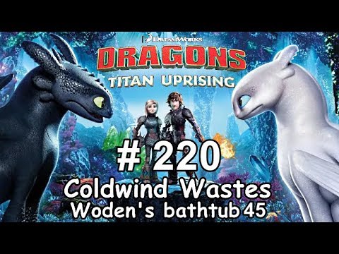 Dragons: Titan Uprising  Let's Play / BP 7100+ / Coldwind Waster - Woden's Bathtub 45 / Episode 220