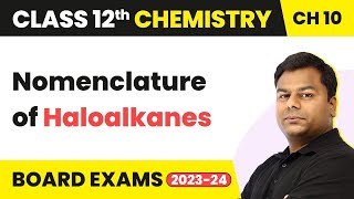 Nomenclature of Haloalkanes - Haloalkanes and Haloarenes | Class 12 Chemistry Chapter 10 (2022-23)