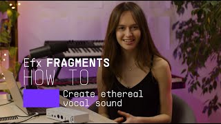 Video thumbnail for How To Create Ethereal Vocals | Efx FRAGMENTS by Arturia