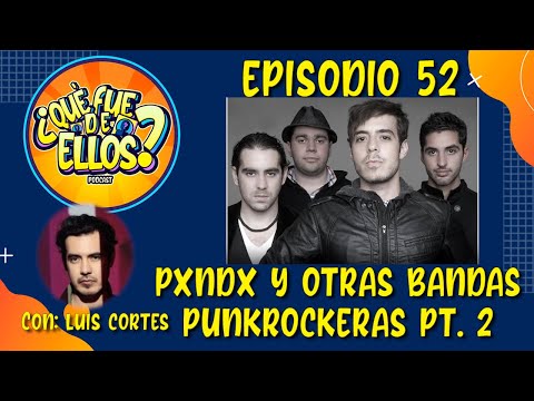 EP52: Que fue de PXNDX y otras bandas punkrockeras Pt.2 (Con: Luis Cortes)