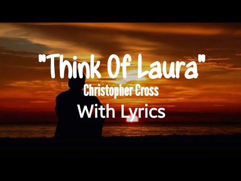 "THINK OF LAURA" - CHRISTOPHER CROSS - WITH LYRICS