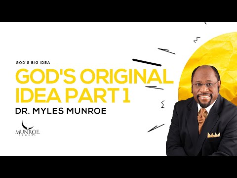 God’s Original Idea Part 1 | Dr. Myles Munroe