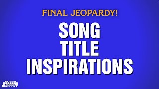 Song Title Inspirations | Final Jeopardy! | POP CULTURE JEOPARDY!