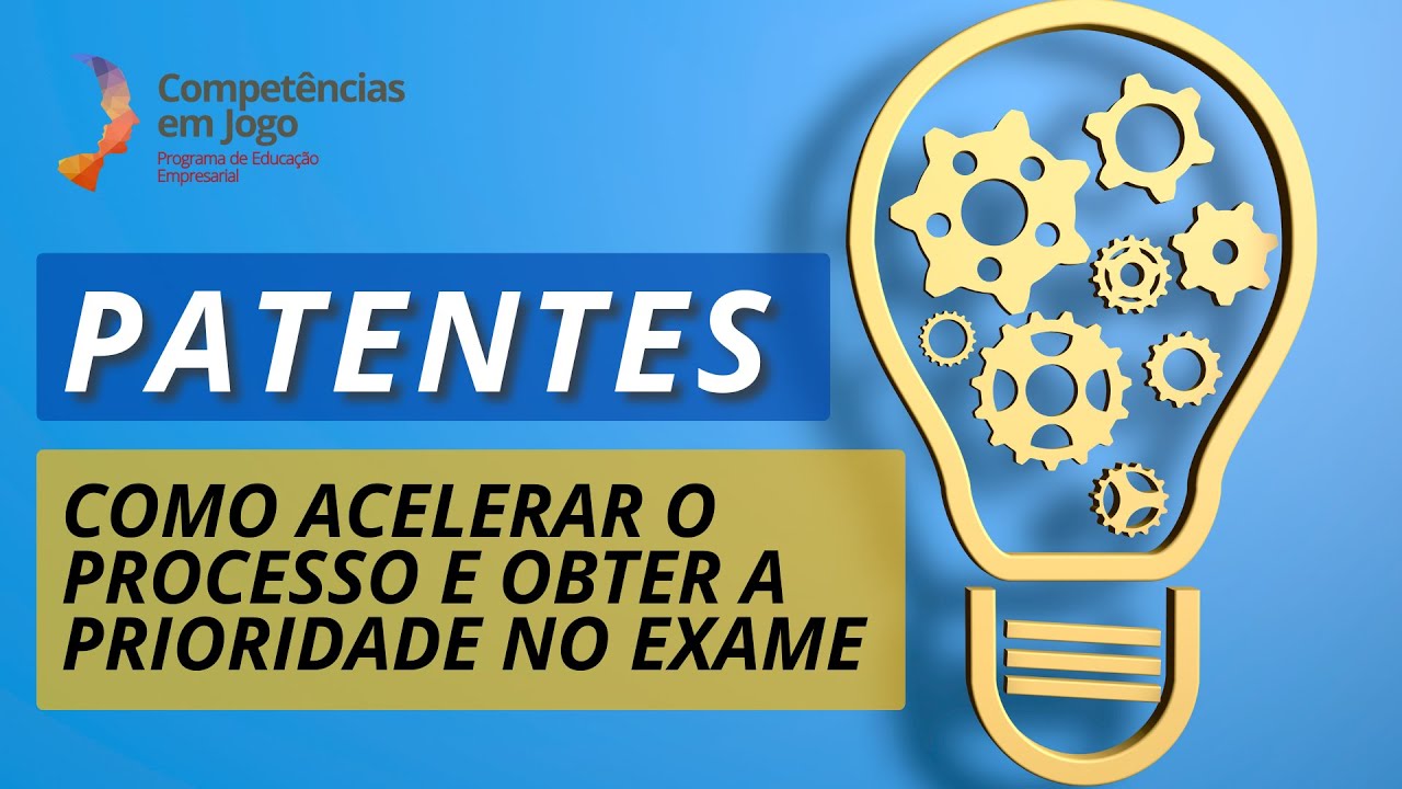 PATENTES: Como acelerar o processo e obter prioridade no exame - Competências em Jogo