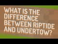 What is the difference between riptide and undertow?