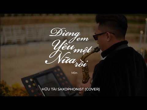ĐỪNG YÊU NỮA, EM MỆT RỒI - MIN | SAX COVER HỮU TÀI SAXOPHONIST