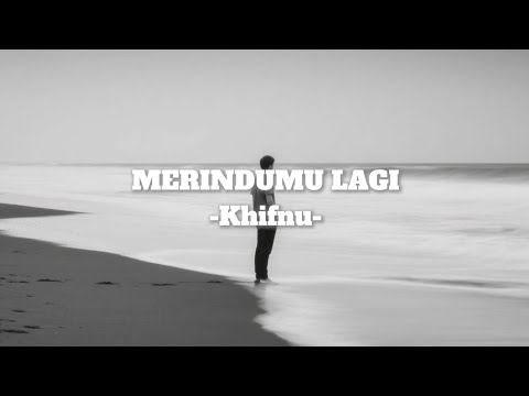 MERINDUMU LAGI -Khifnu- (Lirik)