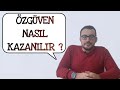 Özgüven Eksikliğini Yenmek / Özgüveni Arttırabilmek İçin 7 Etkili Yöntem