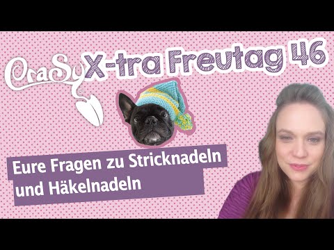 Der CraSy X-tra Freutag 46 - Lasst uns über Eure Probleme mit Strick - und Häkelnadeln reden