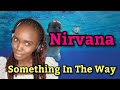 African Girl First Time Hearing Nirvana - Something In The Way (Audio) | REACTION