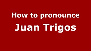 How to pronounce Juan Trigos