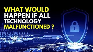 What Would Happen If All Technology Suddenly Stopped Working