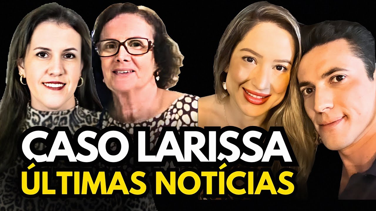 Caso Larissa Últimas Notícias
