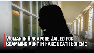 Woman in Singapore Jailed for Scamming Aunt in Fake Death Scheme