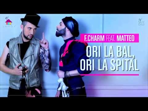 F.Charm feat. Matteo - Ori la bal , Ori la spital