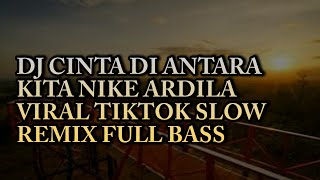 DJ VIRAL TIKTOK DJ CINTA DI ANTARA KITA NIKE ARDIL...