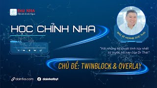 Học chỉnh nha - Chủ đề: Twinblock và Overlay. Giảng viên Dr Thái vs hơn 26 năm kinh nghiệm chỉnh nha