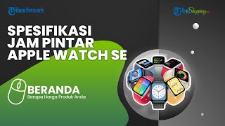 Simak, Ini Spesifikasi Lengkap Apple Watch SE Gen 2 yang Dijual di Indonesia, Harga Rp 4 Jutaan
