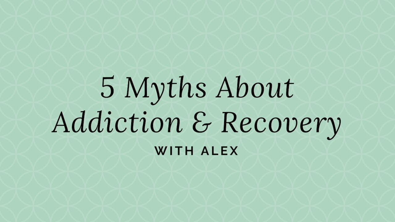 5 Myths About Addiction and Recovery with Alex
